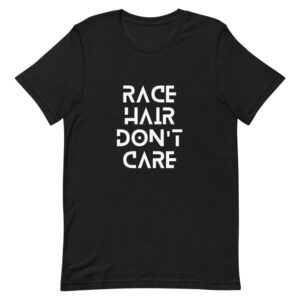 Race Hair Don’t Care Black Unisex T-shirt