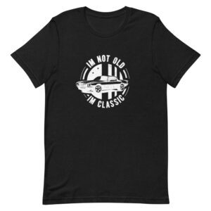 I’m Not Old, I’m Classic Black Unisex T-shirt