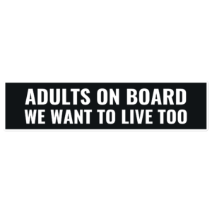 Adults On Board, We Want To Live Too Bumper Sticker